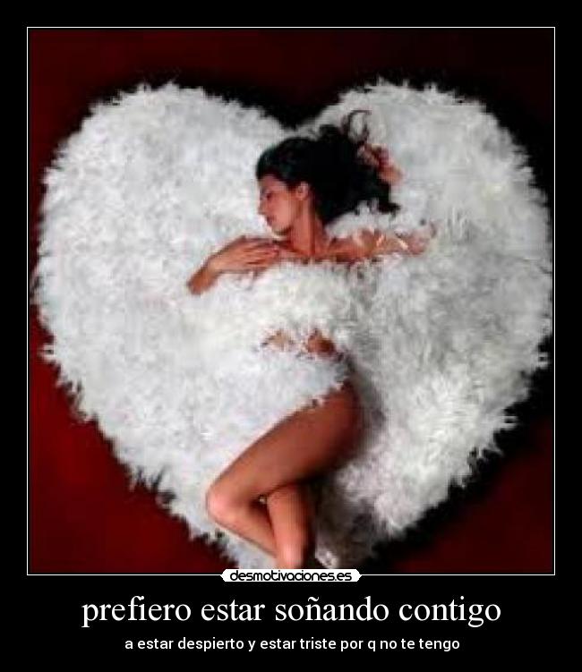 prefiero estar soñando contigo - a estar despierto y estar triste por q no te tengo