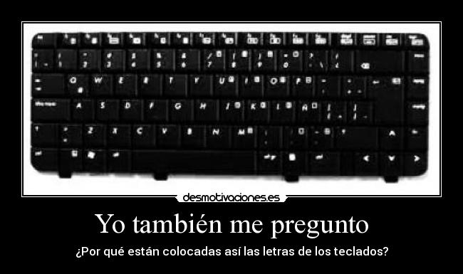 Yo también me pregunto - ¿Por qué están colocadas así las letras de los teclados?