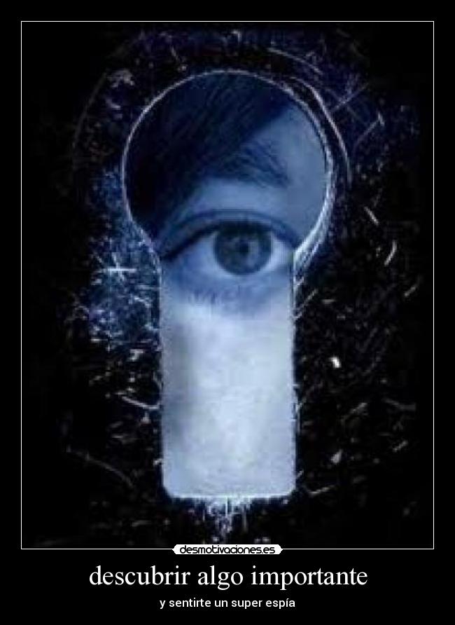 descubrir algo importante - y sentirte un super espía