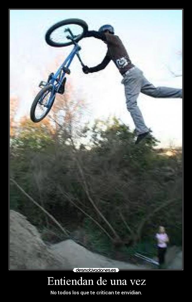 Entiendan de una vez - No todos los que te critican te envidian.