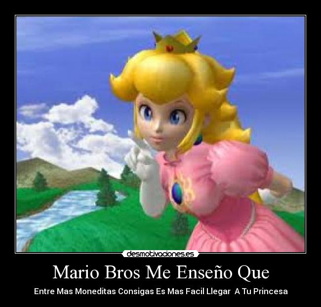Mario Bros Me Enseño Que - Entre Mas Moneditas Consigas Es Mas Facil Llegar A Tu Princesa