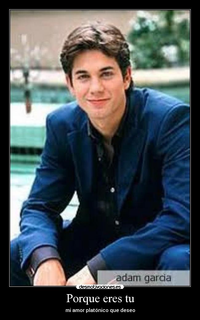Porque eres tu - mi amor platónico que deseo