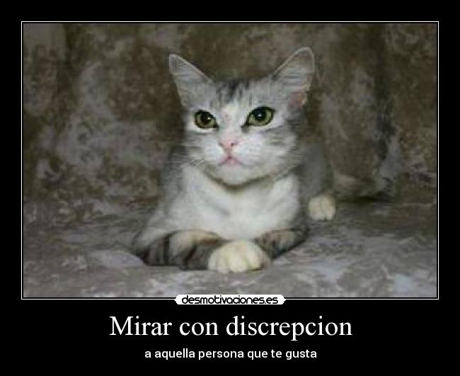 Mirar con discrepcion - a aquella persona que te gusta
