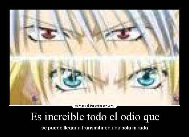 Es increible todo el odio que - 