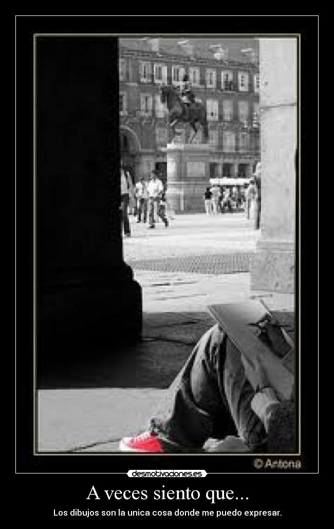 A veces siento que... - Los dibujos son la unica cosa donde me puedo expresar.