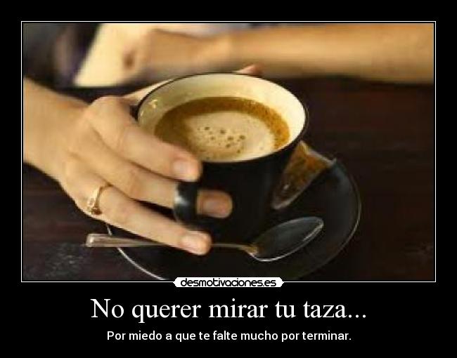 No querer mirar tu taza... - 