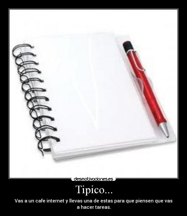 Tipico... - Vas a un cafe internet y llevas una de estas para que piensen que vas a hacer tareas.