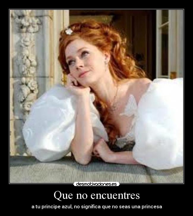 Que no encuentres - a tu principe azul, no significa que no seas una princesa