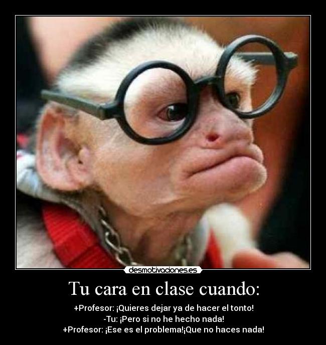 Tu cara en clase cuando: -