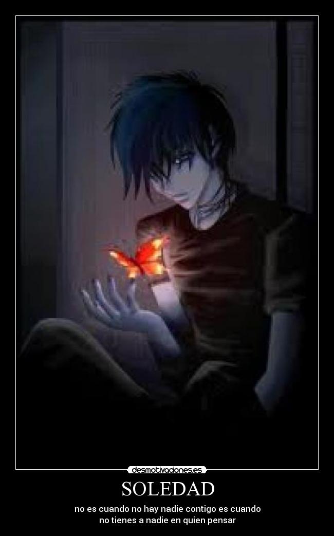 SOLEDAD - no es cuando no hay nadie contigo es cuando
no tienes a nadie en quien pensar