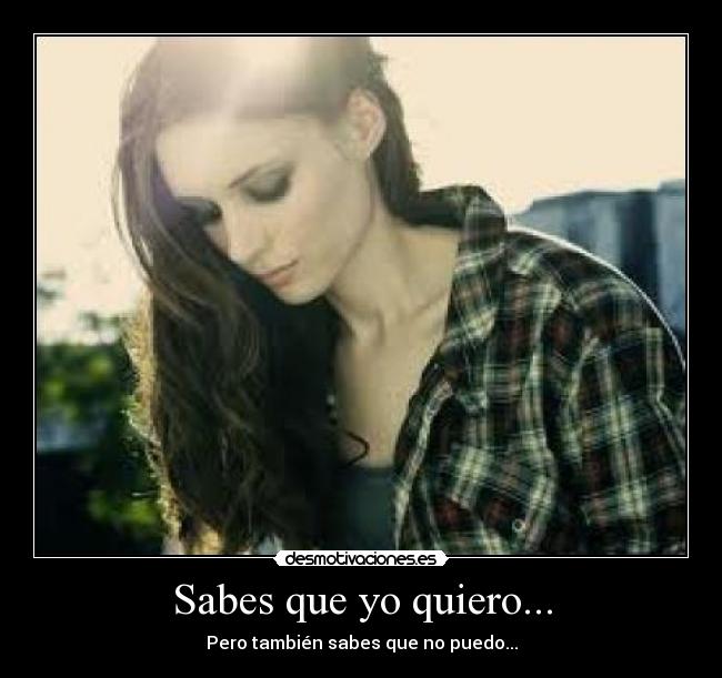 Sabes que yo quiero... - Pero también sabes que no puedo...