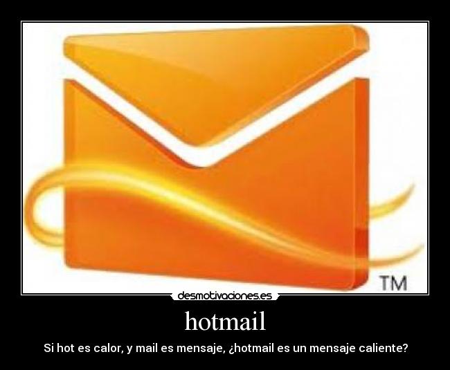 hotmail - Si hot es calor, y mail es mensaje, ¿hotmail es un mensaje caliente?