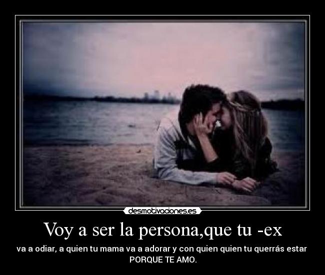 Voy a ser la persona,que tu -ex -