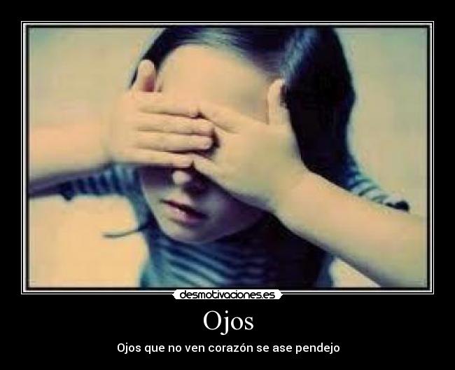 Ojos - Ojos que no ven corazón se ase pendejo