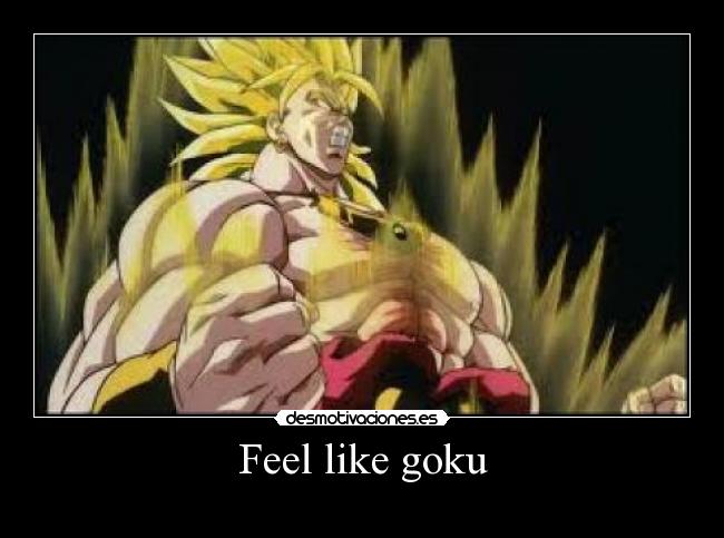 Feel like goku -