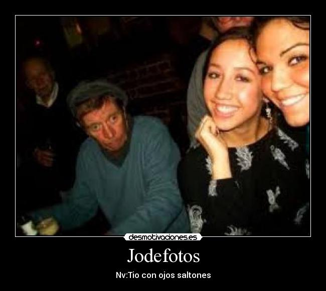 Jodefotos - Nv:Tio con ojos saltones