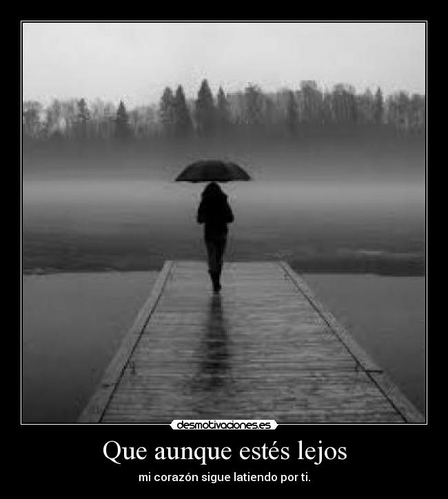 Que aunque estés lejos -