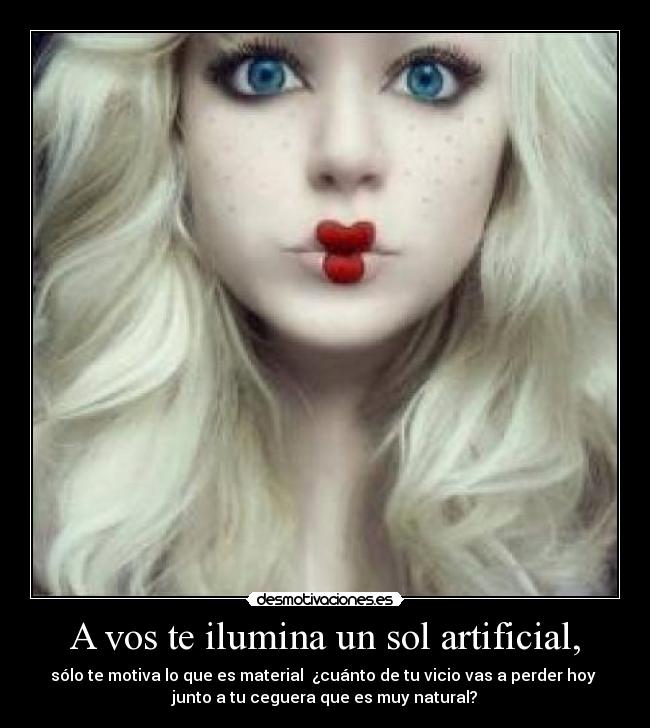 A vos te ilumina un sol artificial, - sólo te motiva lo que es material  ¿cuánto de tu vicio vas a perder hoy 
junto a tu ceguera que es muy natural?