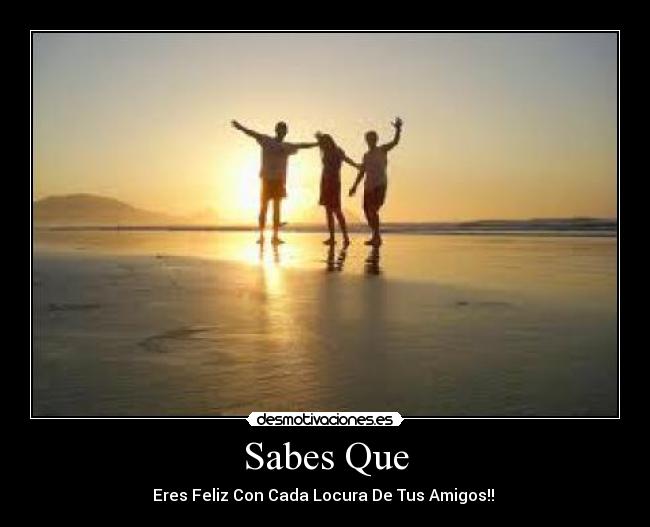 Sabes Que - Eres Feliz Con Cada Locura De Tus Amigos!! ♥