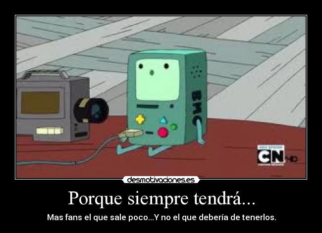 Porque siempre tendrá... - Mas fans el que sale poco...Y no el que debería de tenerlos.