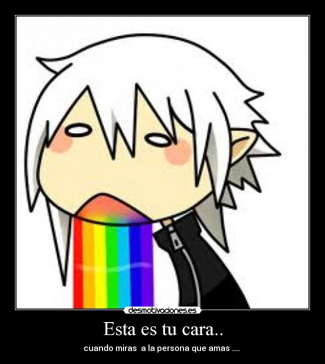 Esta es tu cara.. - cuando miras  a la persona que amas .... 