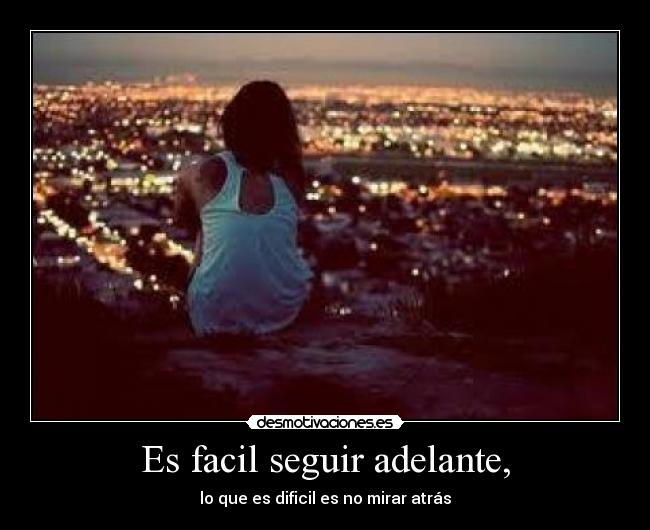 Es facil seguir adelante, - 