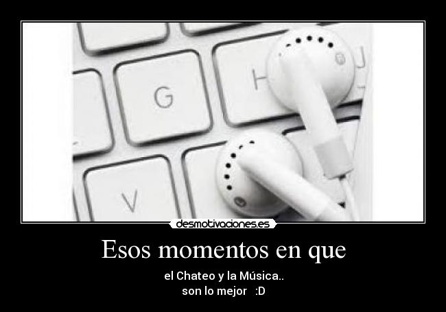 Esos momentos en que - el Chateo y la Música..
son lo mejor ♥ :D