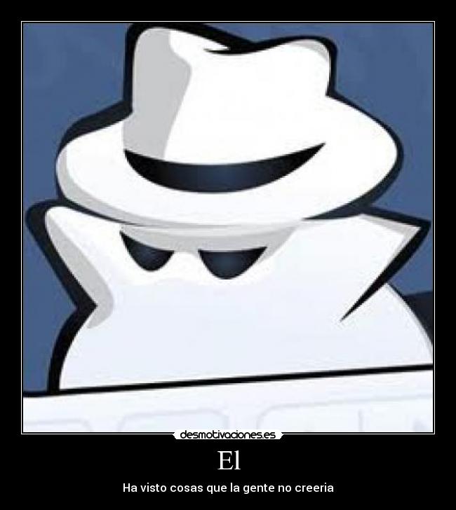 El - Ha visto cosas que la gente no creeria