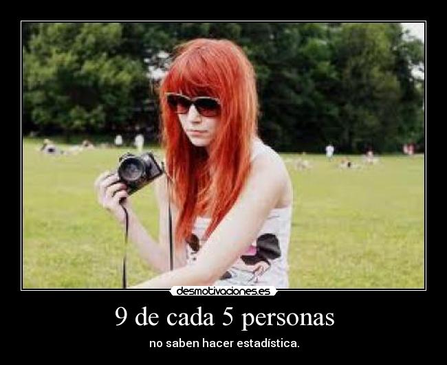 9 de cada 5 personas - no saben hacer estadística.
