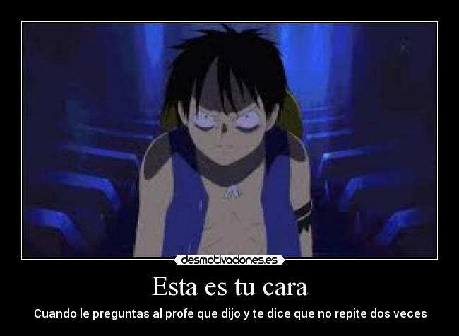 Esta es tu cara - Cuando le preguntas al profe que dijo y te dice que no repite dos veces