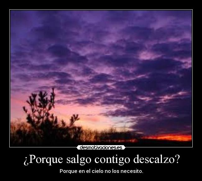 ¿Porque salgo contigo descalzo? - Porque en el cielo no los necesito.