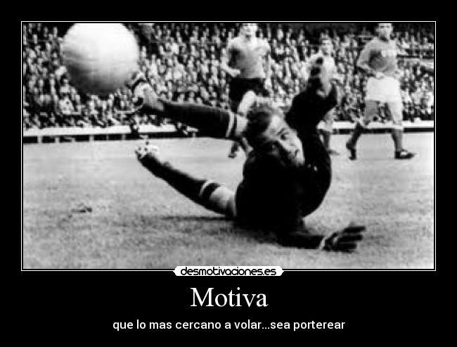 Motiva - que lo mas cercano a volar...sea porterear