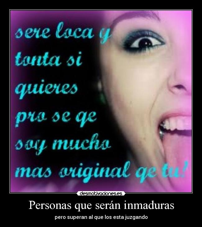 Personas que serán inmaduras - pero superan al que los esta juzgando