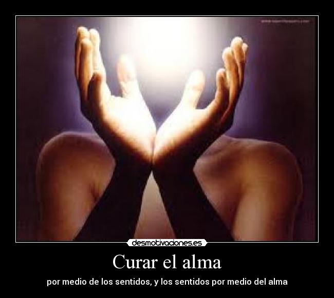 Curar el alma - por medio de los sentidos, y los sentidos por medio del alma
