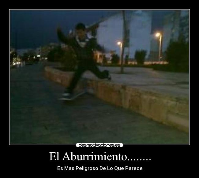 El Aburrimiento........ - Es Mas Peligroso De Lo Que Parece