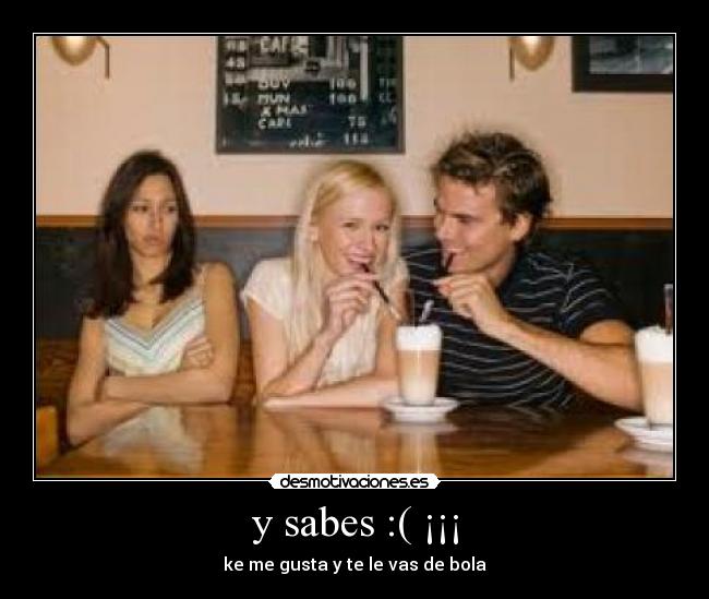 y sabes :( ¡¡¡ -