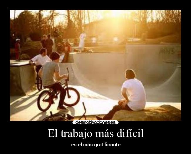 El trabajo más difícil - es el más gratificante
