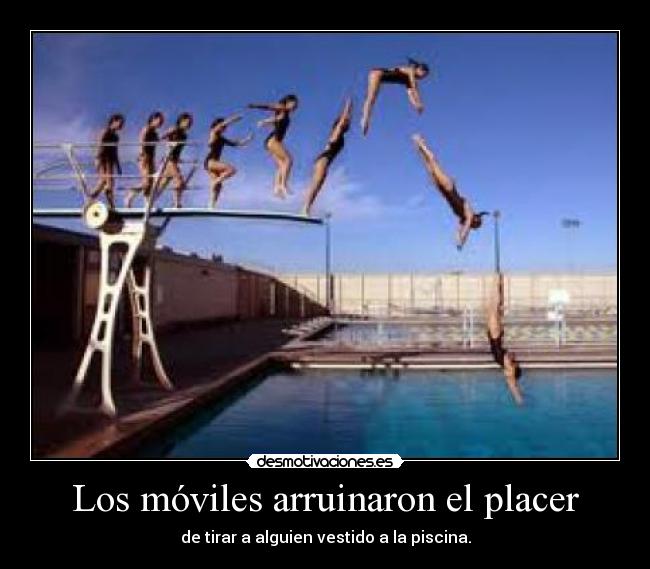 Los móviles arruinaron el placer - de tirar a alguien vestido a la piscina.