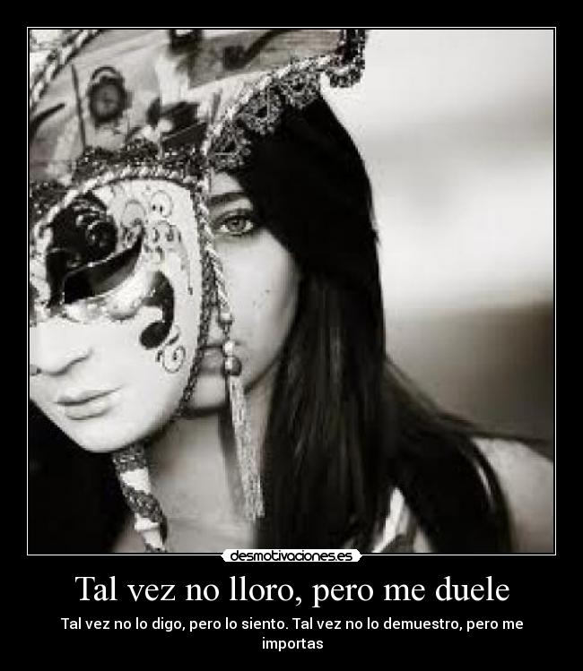 Tal vez no lloro, pero me duele - Tal vez no lo digo, pero lo siento. Tal vez no lo demuestro, pero me importas