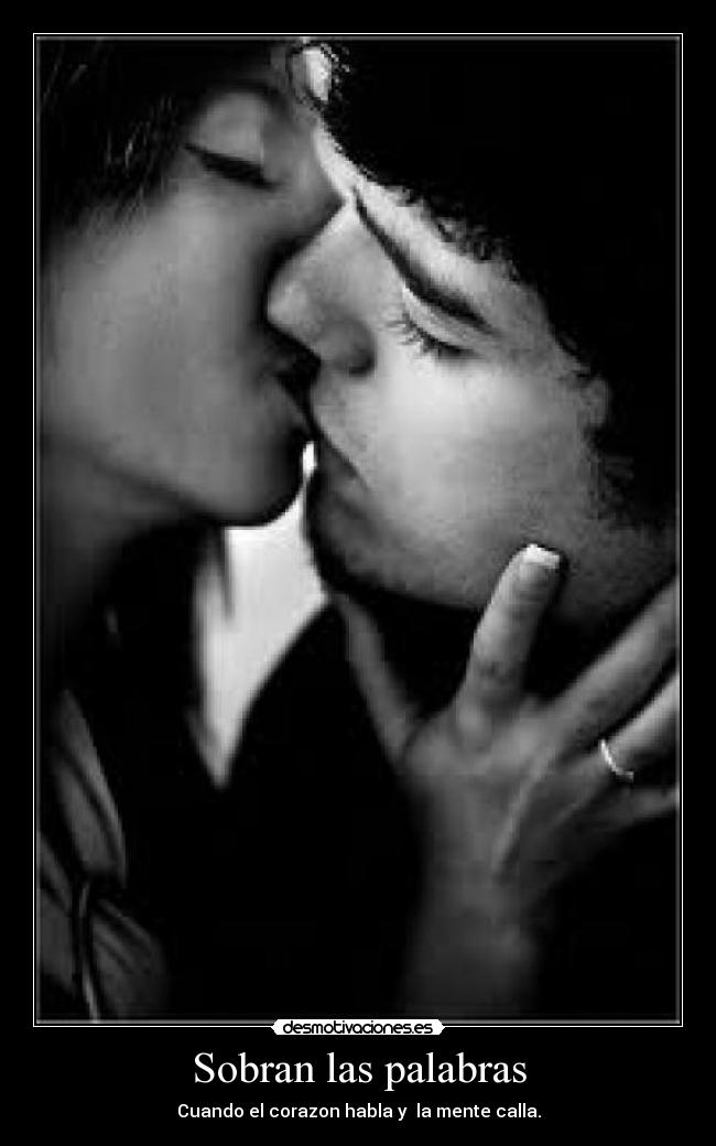 Sobran las palabras - Cuando el corazon habla y la mente calla.