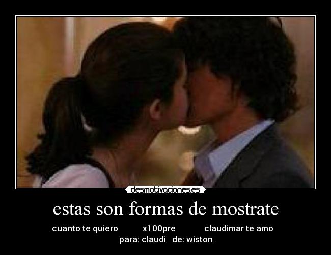 estas son formas de mostrate - cuanto te quiero x100pre claudimar te amo para: claudi de: wiston