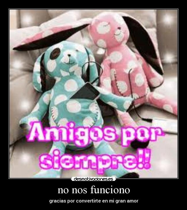 no nos funciono - gracias por convertirte en mi gran amor