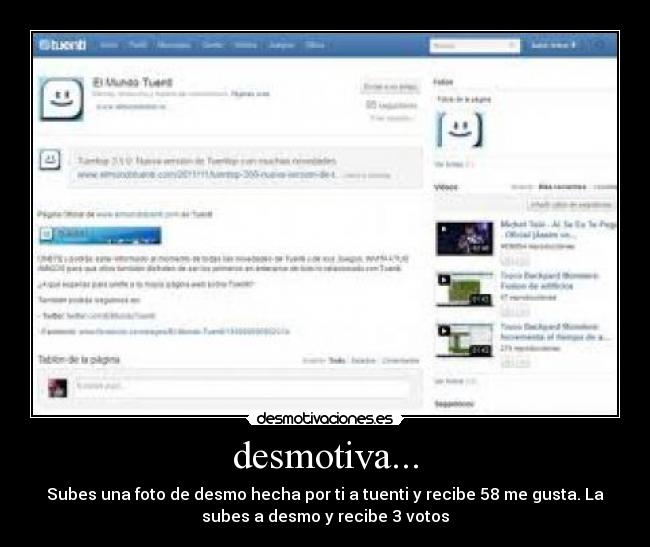 desmotiva... - Subes una foto de desmo hecha por ti a tuenti y recibe 58 me gusta. La
subes a desmo y recibe 3 votos