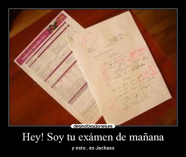 Hey! Soy tu exámen de mañana - y esto.. es Jackass