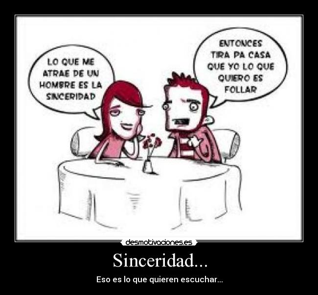 Sinceridad... - Eso es lo que quieren escuchar...