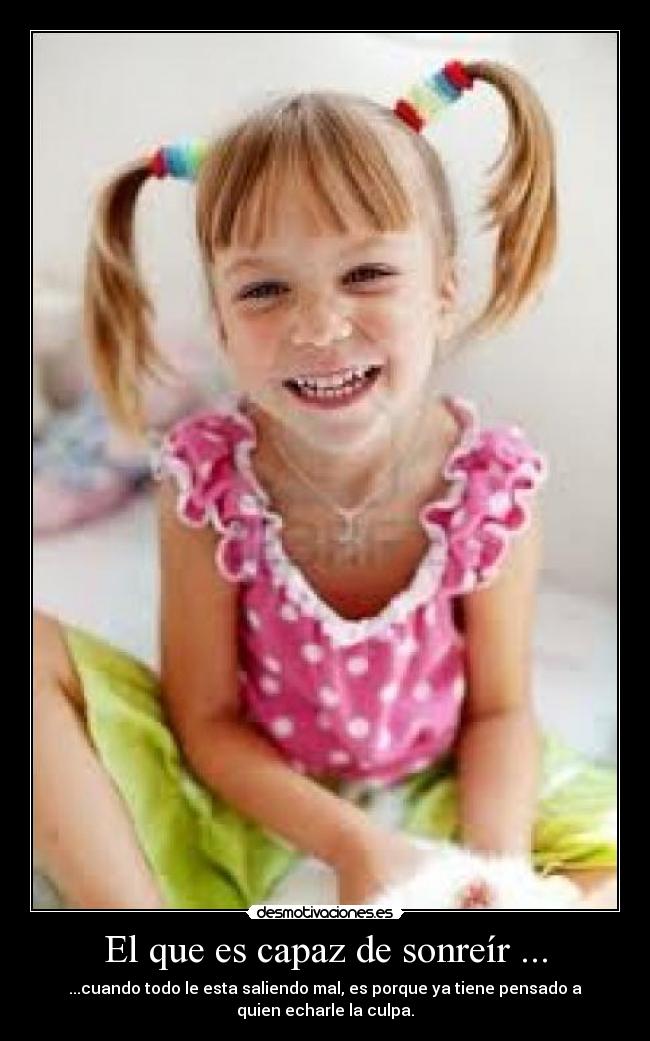 El que es capaz de sonreír ... -