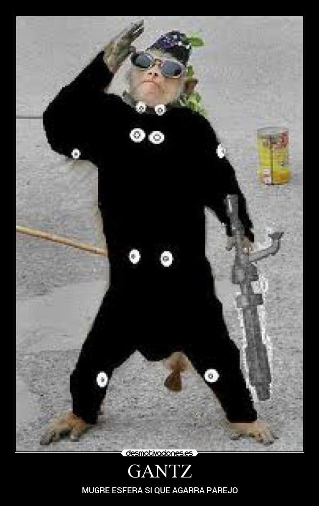 GANTZ - MUGRE ESFERA SI QUE AGARRA PAREJO