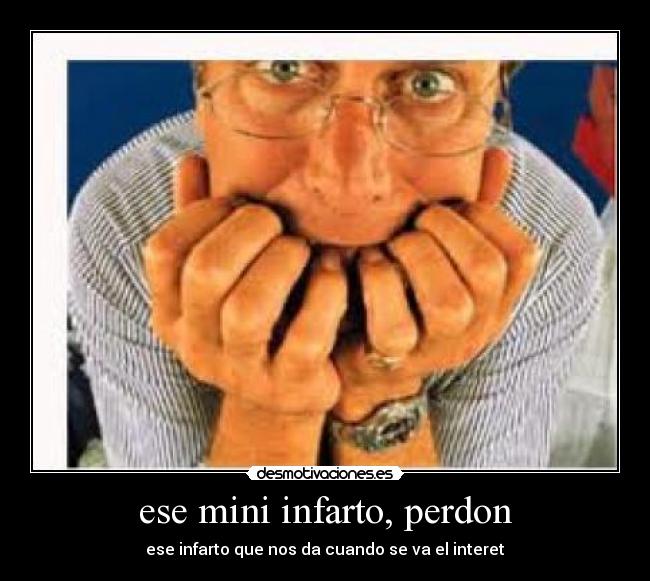 ese mini infarto, perdon - ese infarto que nos da cuando se va el interet