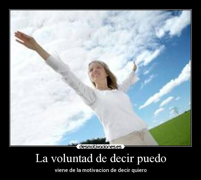 La voluntad de decir puedo - viene de la motivacion de decir quiero