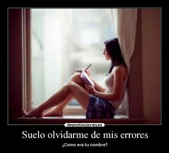 Suelo olvidarme de mis errores -